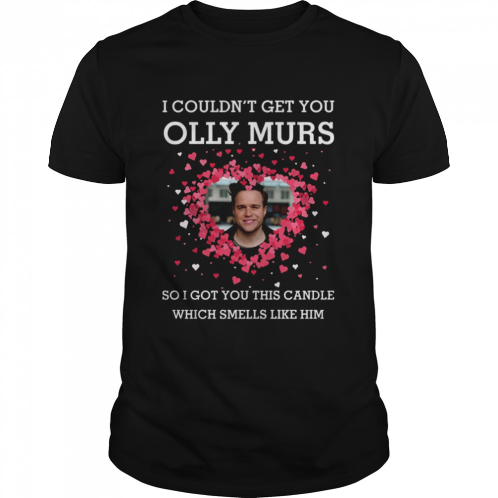 I Couldn’t Get You Olly Murst shirt