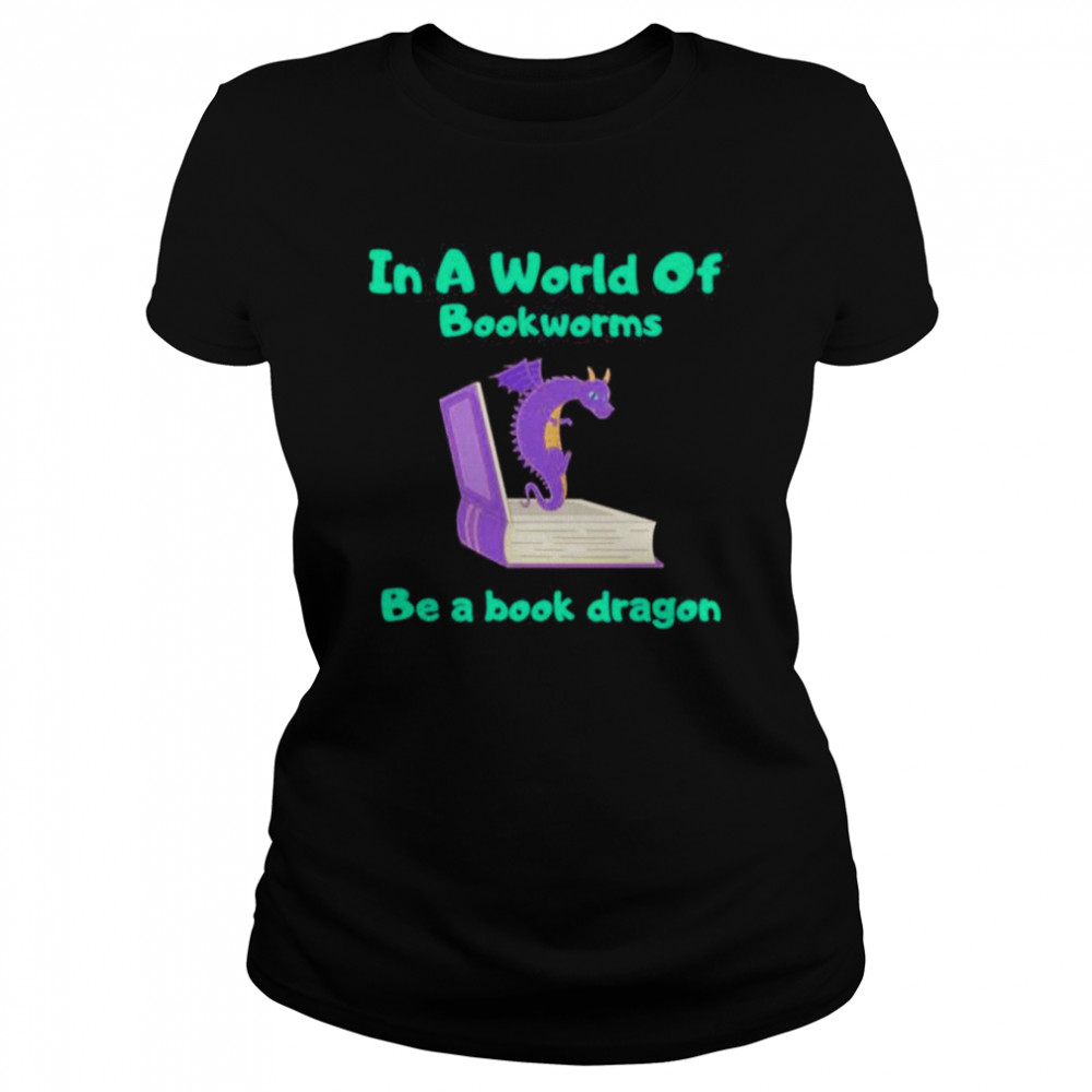 In A World Of Bookworms Be A Book Dragon Reading T-shirt Classic Women's T-shirt