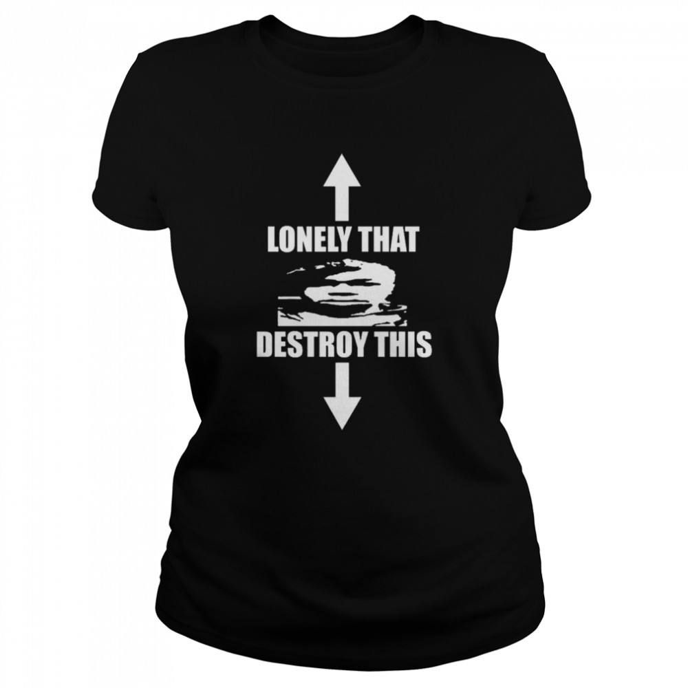 Lonely that destroy this 2022 shirt Classic Women's T-shirt