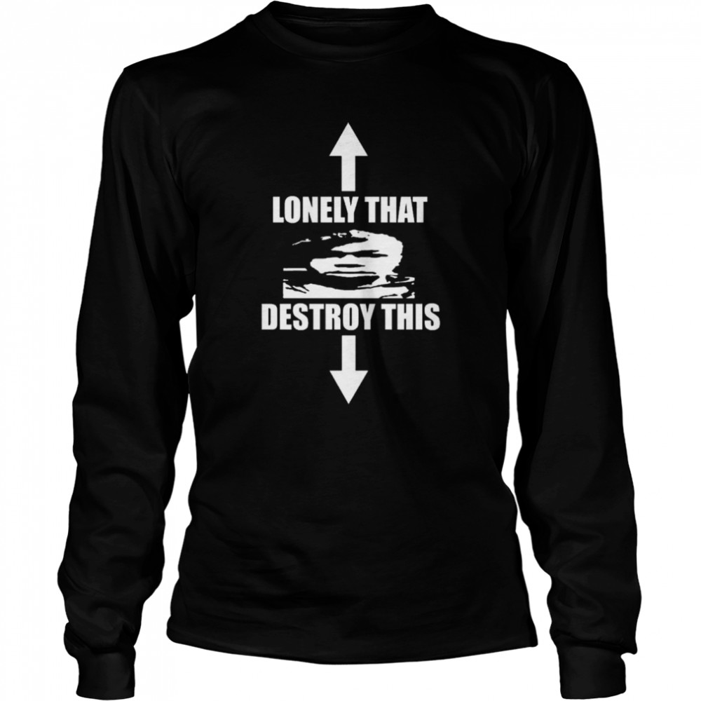 Lonely that destroy this 2022 shirt Long Sleeved T-shirt