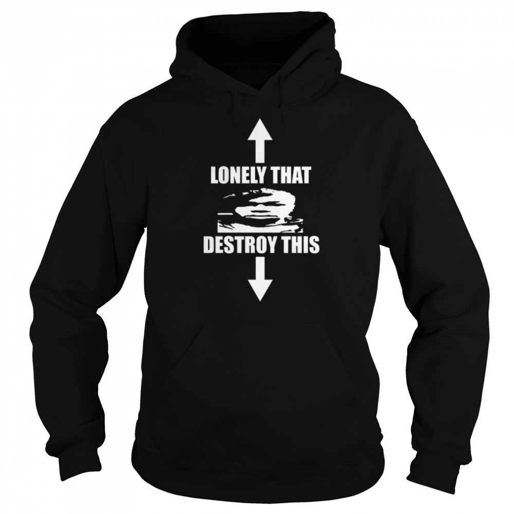 Lonely that destroy this 2022 shirt Unisex Hoodie