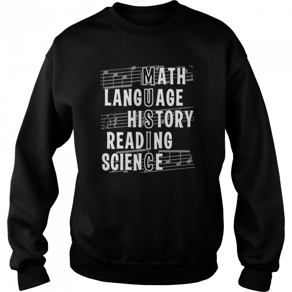 Music math language history reading science shirt Unisex Sweatshirt