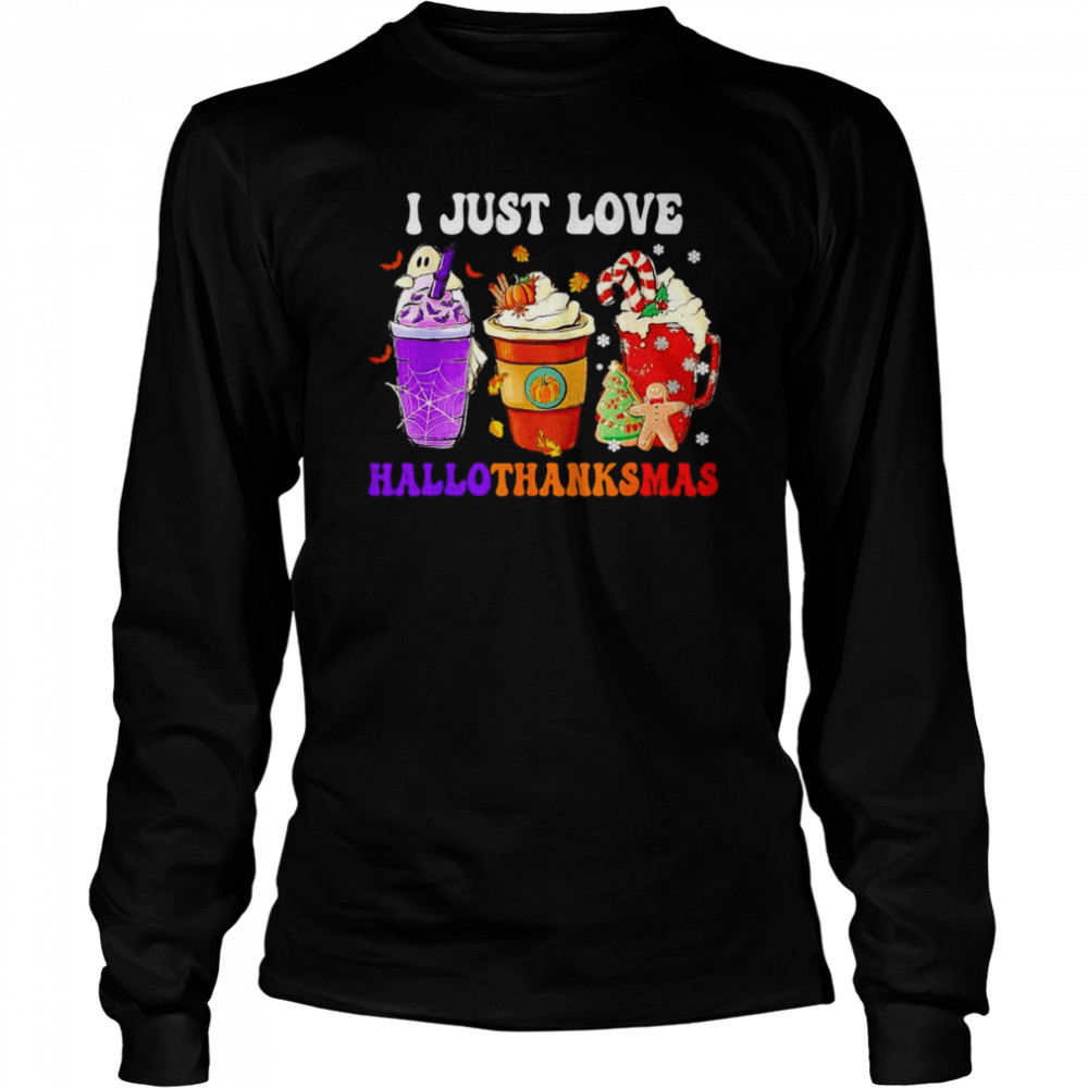 Original i just love Hallothanksmas coffee Christmas Thanksgiving shirt Long Sleeved T-shirt