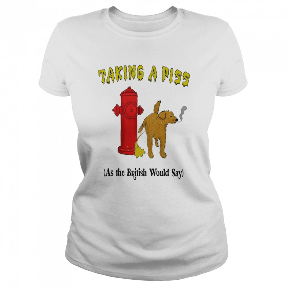 Taking a piss as the british would say T-shirt Classic Women's T-shirt