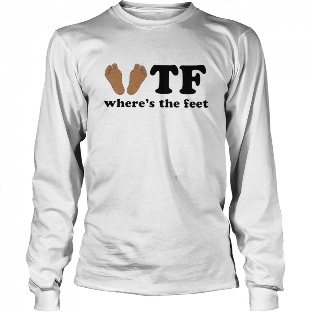 Tf where’s the feet T-shirt Long Sleeved T-shirt