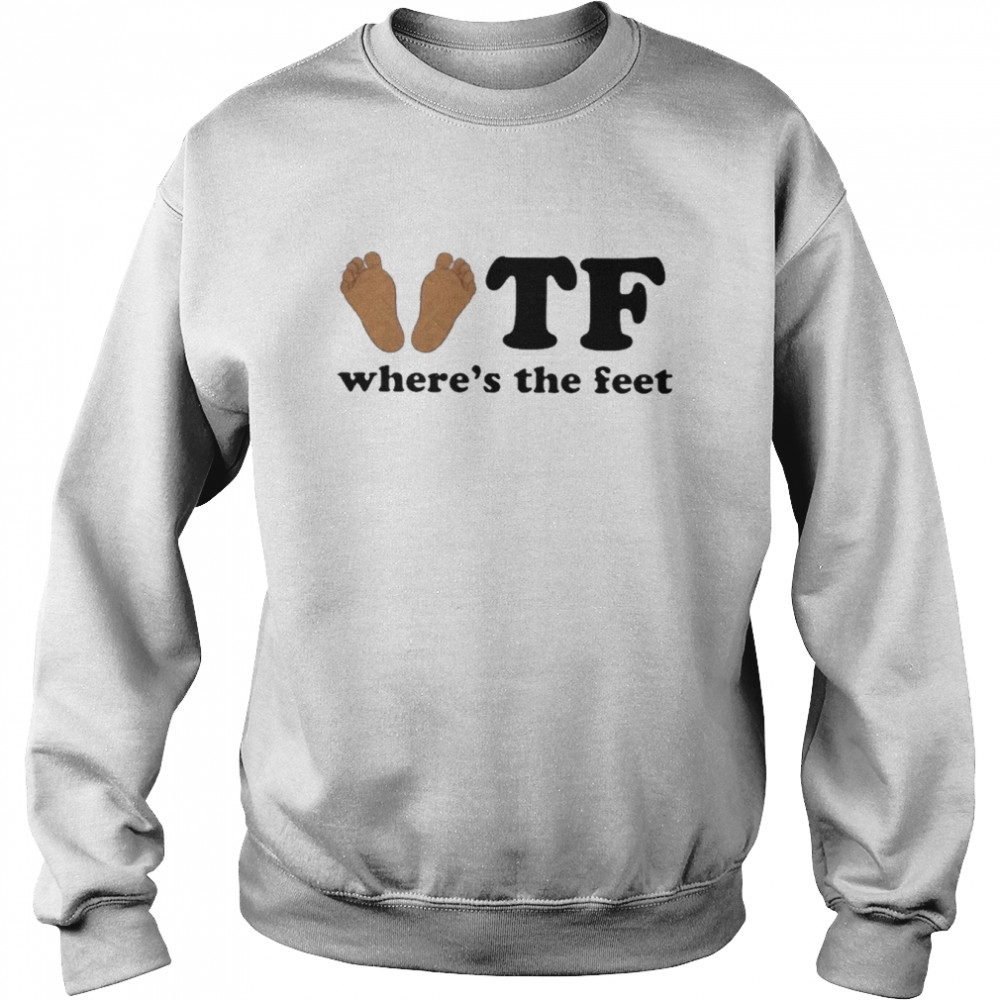 Tf where’s the feet T-shirt Unisex Sweatshirt