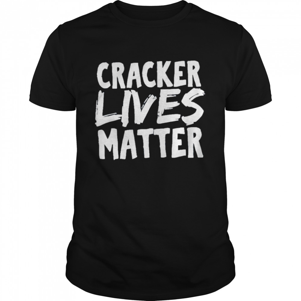 Cracker Lives Matter shirt