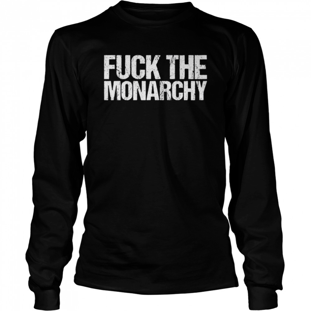 Fuck The Monarchy shirt Long Sleeved T-shirt
