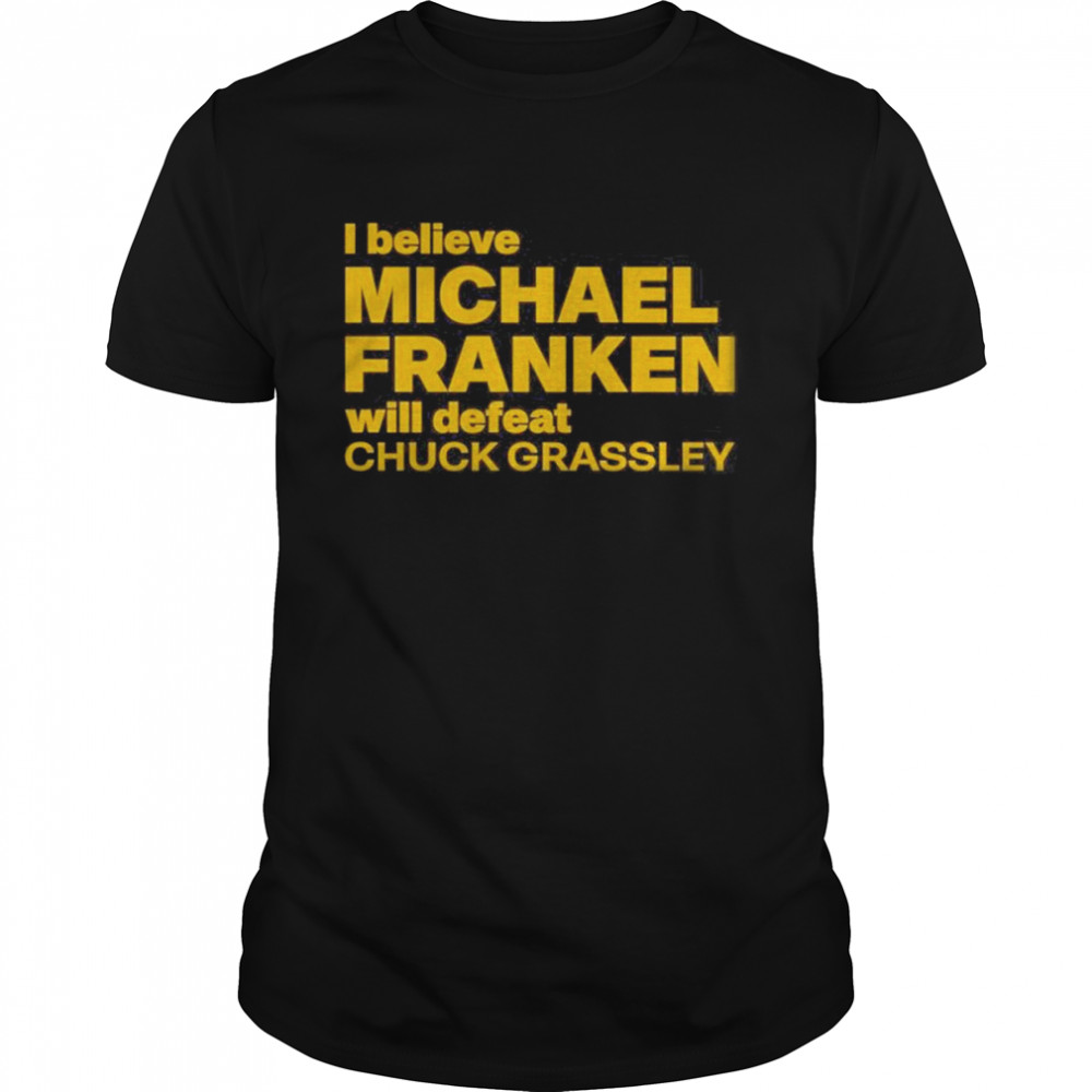 I Believe Michael Franken Will Defeat Chuck Grassley Classic Men's T-shirt