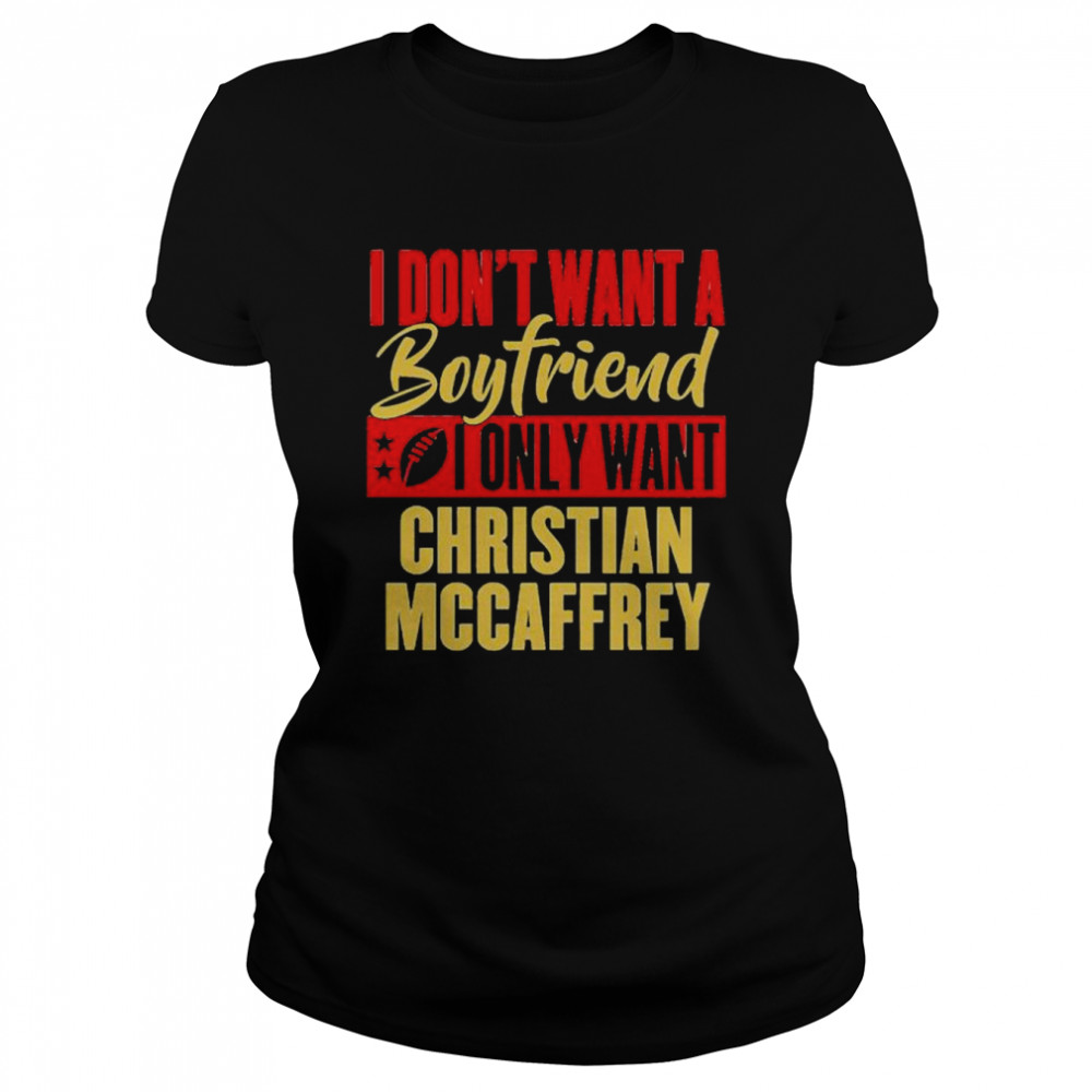 i don’t want a boyfriend i only want Christan Mccaffrey shirt Classic Women's T-shirt
