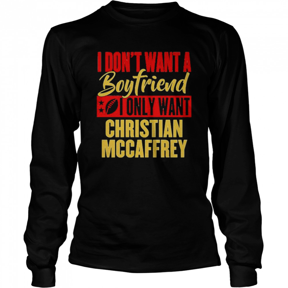i don’t want a boyfriend i only want Christan Mccaffrey shirt Long Sleeved T-shirt