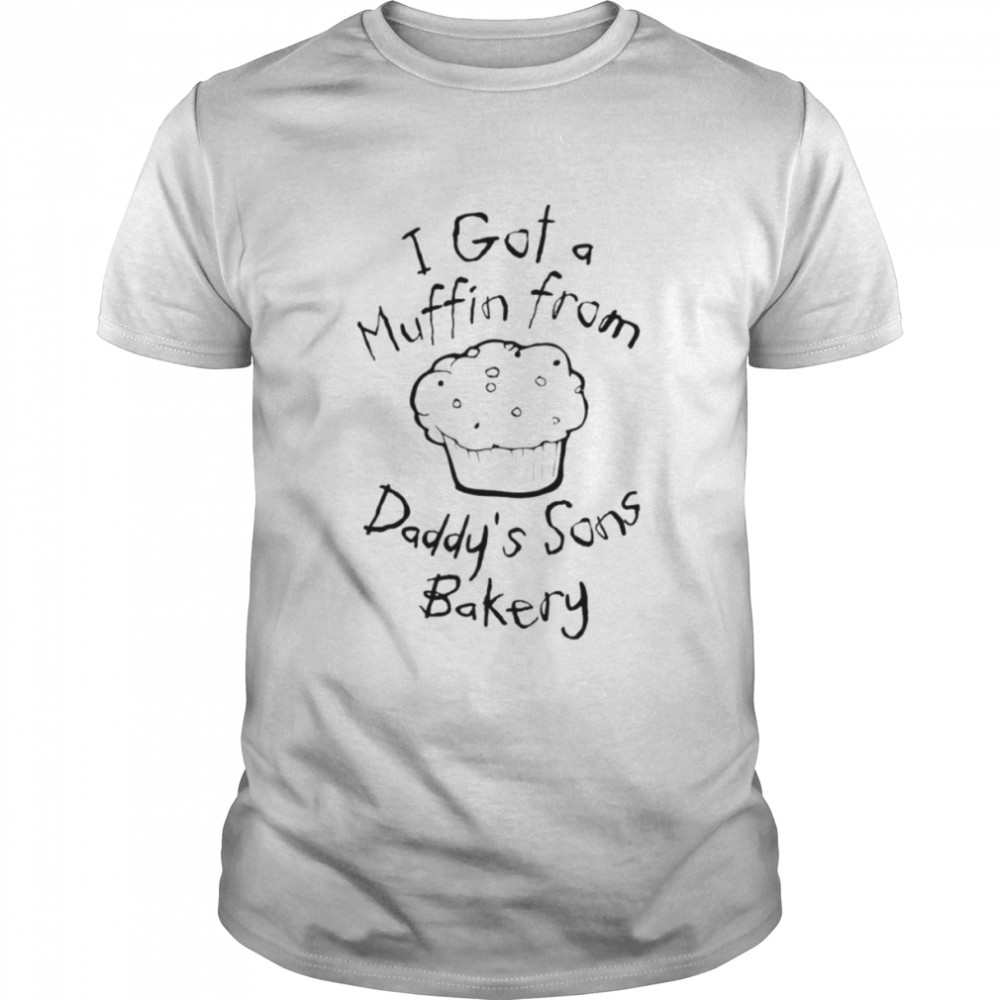I got a muffin from daddy’s sons bakery shirt