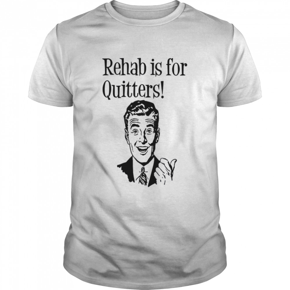 Rehab Is For Quitters shirt Classic Men's T-shirt