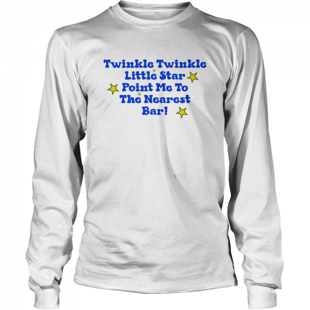Twinkle twinkle little star point me to the nearest bar shirt Long Sleeved T-shirt