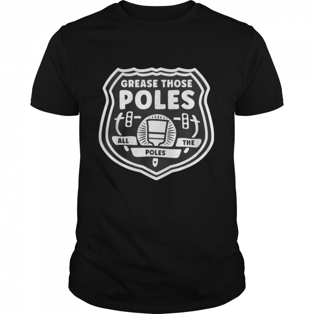 Grease Those Poles All The Poles T- Classic Men's T-shirt