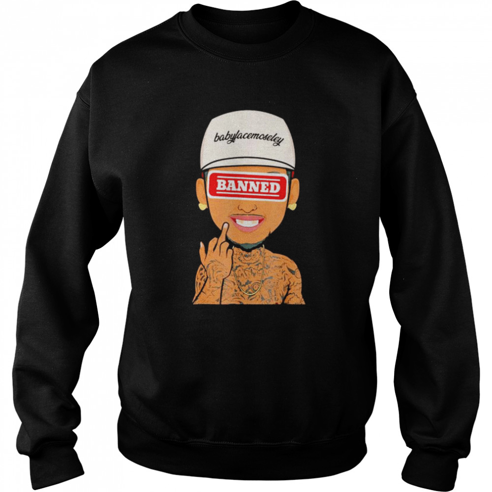 Original babyface Moseley banned shirt Unisex Sweatshirt