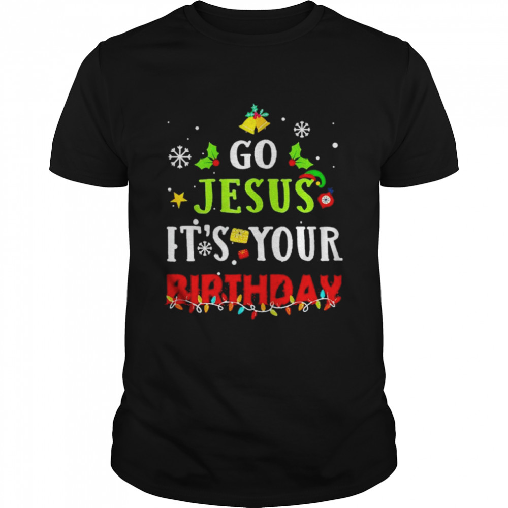 go Jesus Its your birthday Christmas shirt