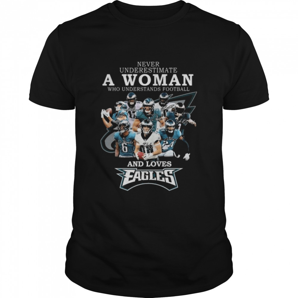Original official Never underestimate a Woman who understands football and loves Philadelphia Eagles signatures shirt