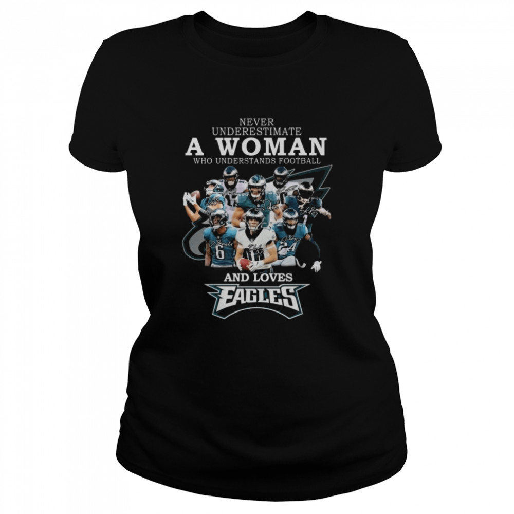 Original official Never underestimate a Woman who understands football and loves Philadelphia Eagles signatures shirt Classic Women's T-shirt