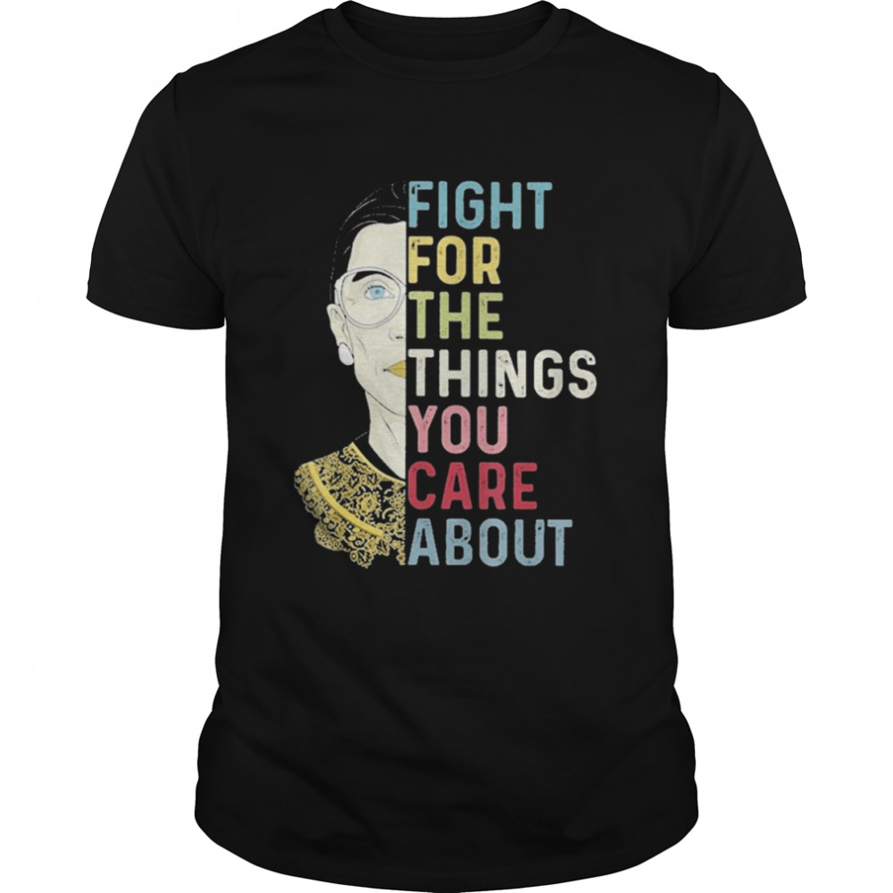 Fight for the things you care about ruth ginsburg rbg T-shirt