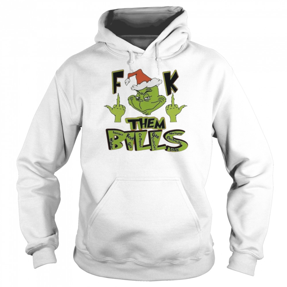 The Grinch Christmas Fuck Them Bills 2022 Shirt, hoodie, sweater, long  sleeve and tank top