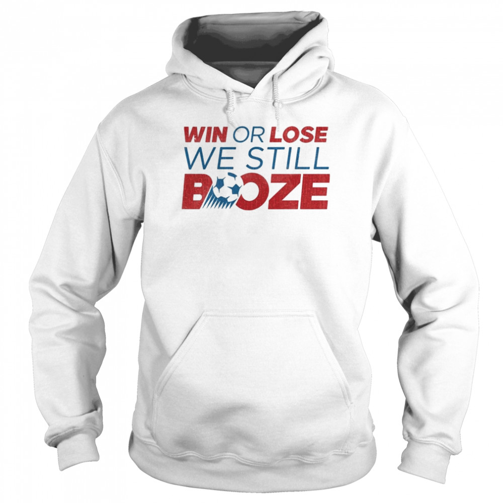 Win or lose we still Booze USA Soccer shirt Unisex Hoodie