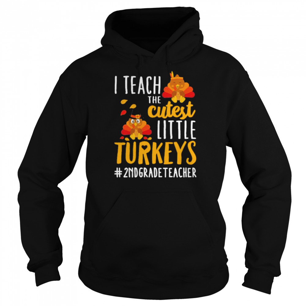 I teach the cutest little Turkeys #2nd Grade Teacher thanksgiving shirt Unisex Hoodie