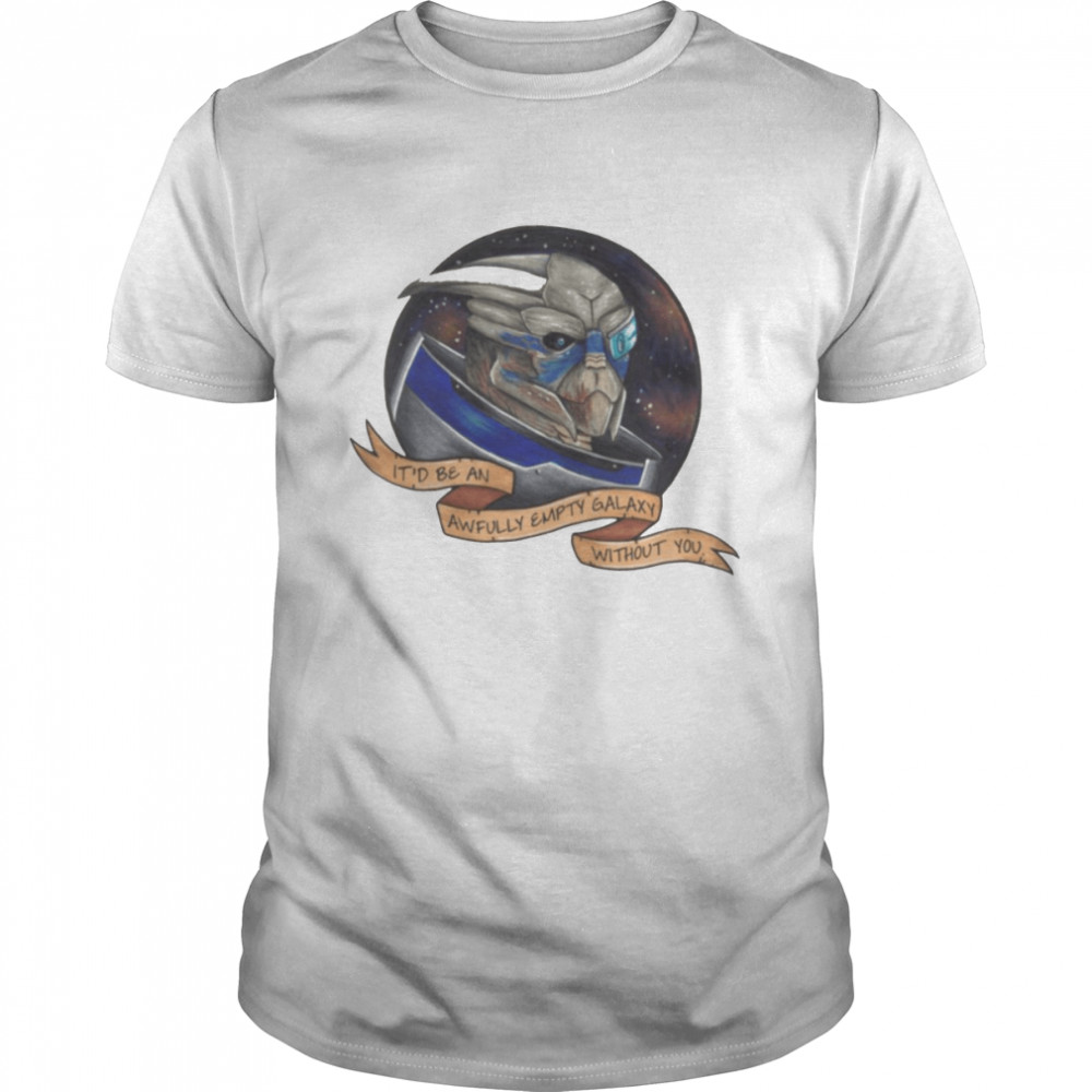 Garrus It’d Be An Awfully Empty Galaxy Without You Mass Effect shirt