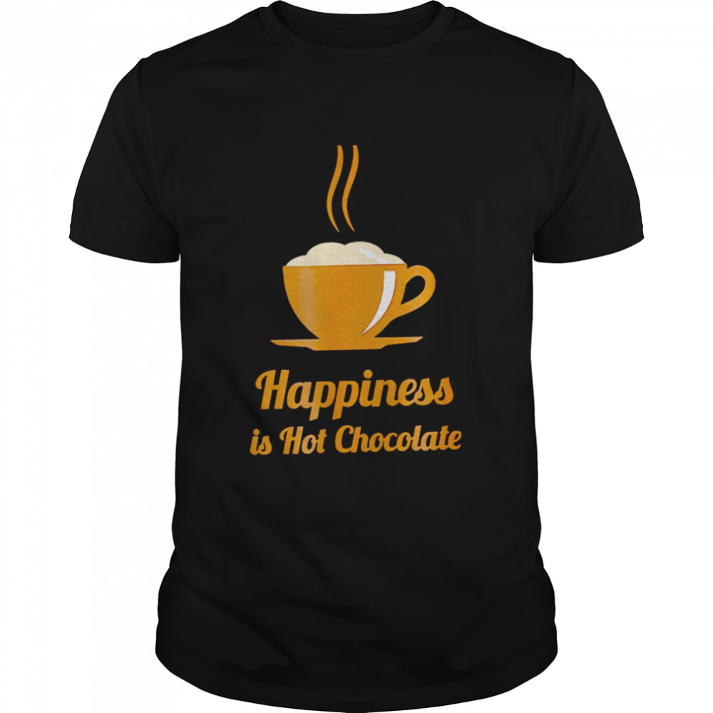 Happiness is drinking hot chocolate shirt