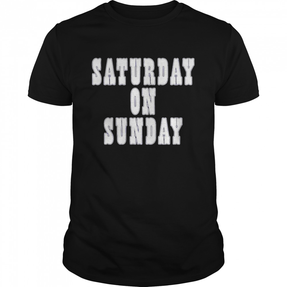 Saturday on sunday shirt