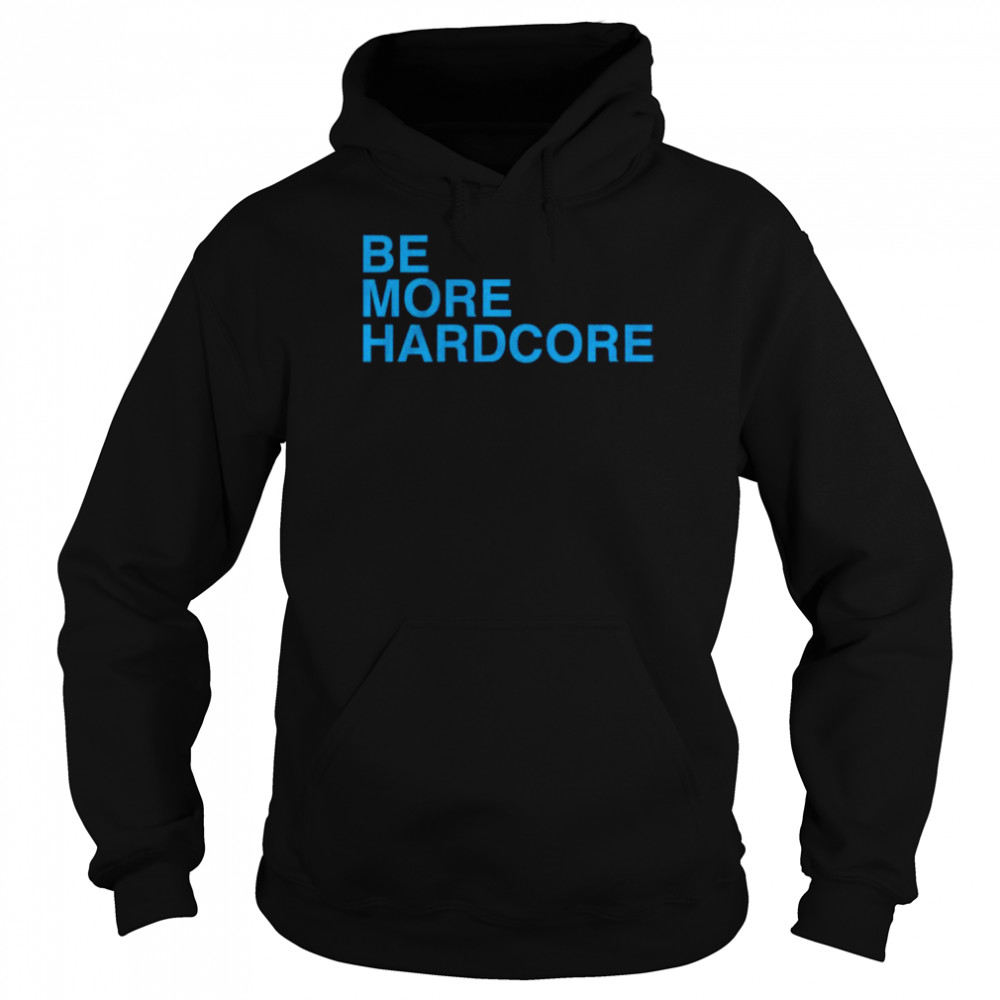 Be More Hardcore  Unisex Hoodie