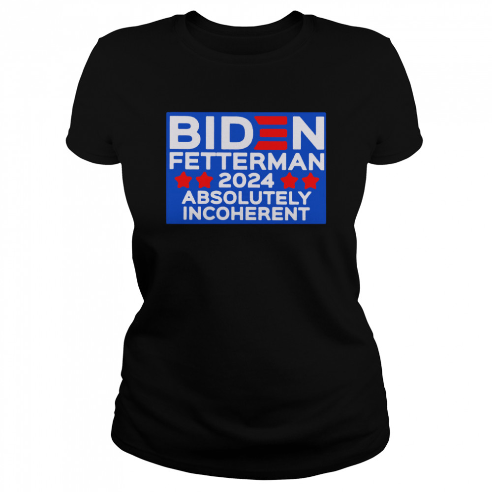 biden fetterman 2024 absolutely incoherent shirt Classic Women's T-shirt