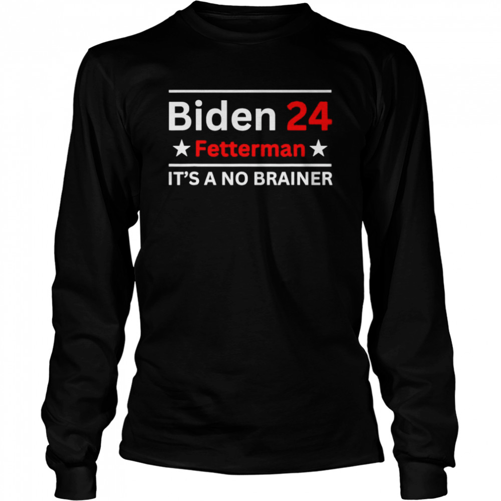 biden Fetterman 24 it’s a no brainer shirt Long Sleeved T-shirt
