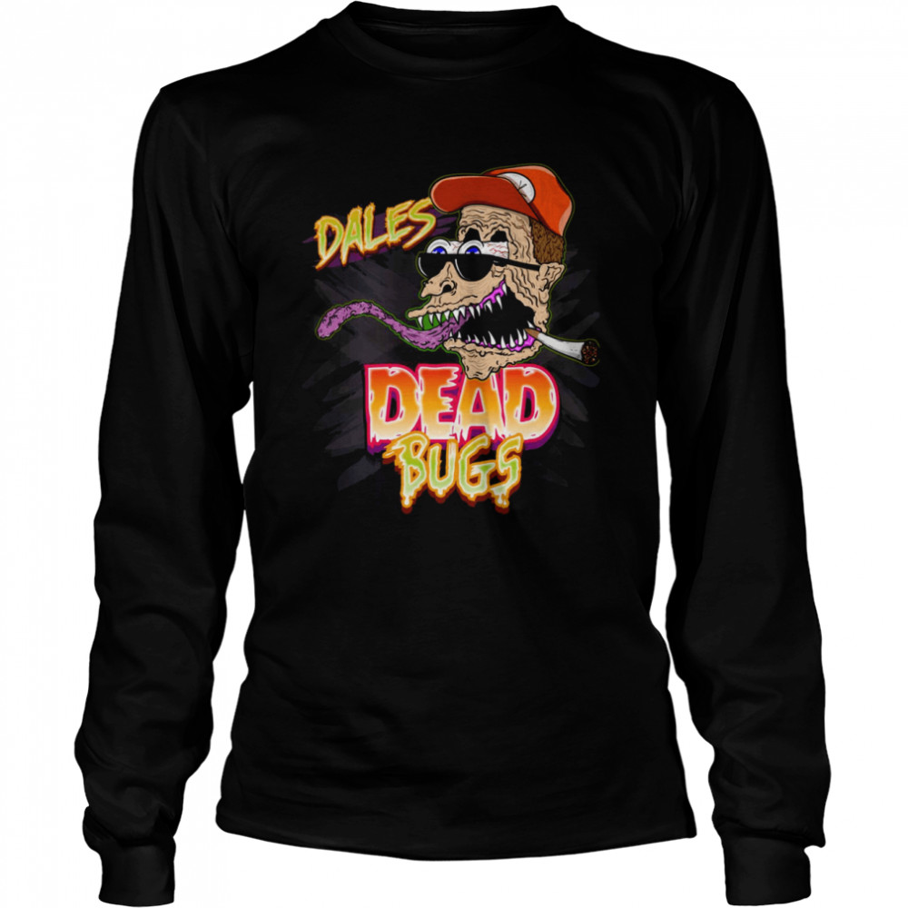 Dales Dead Bugs King Of The Hill shirt Long Sleeved T-shirt