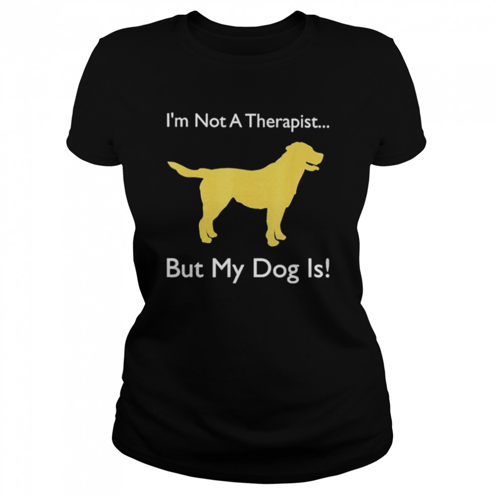 Dog doggie I’m not therapist but my dog is shirt Classic Women's T-shirt