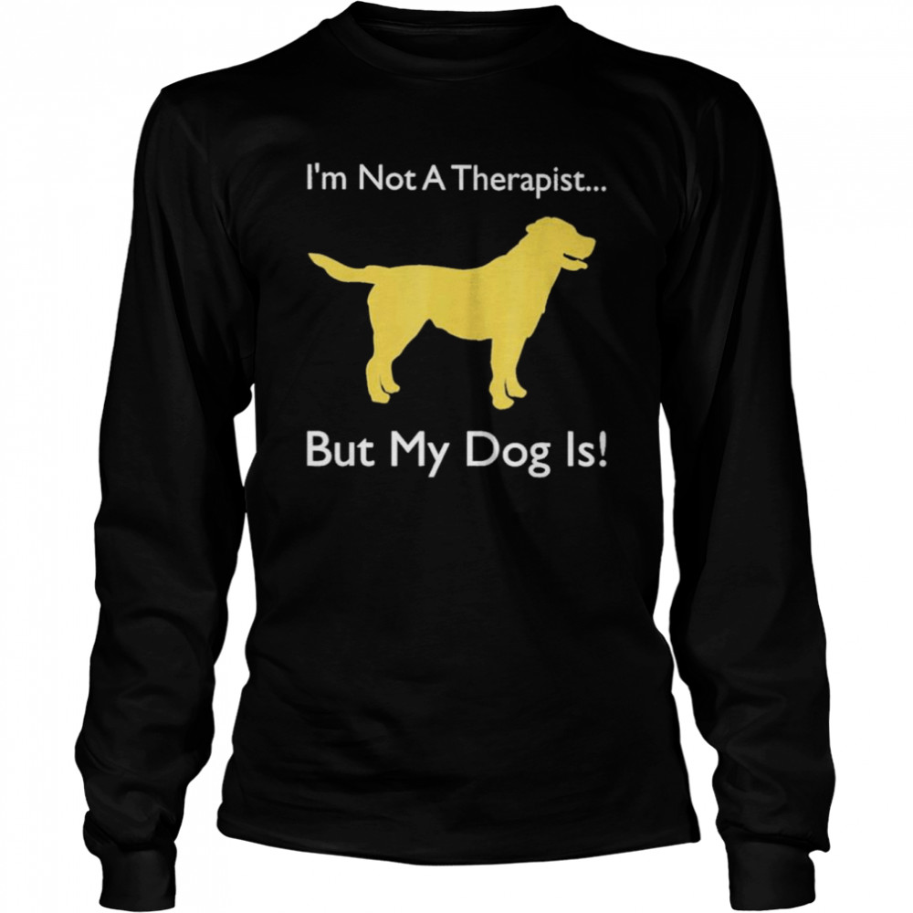 Dog doggie I’m not therapist but my dog is shirt Long Sleeved T-shirt