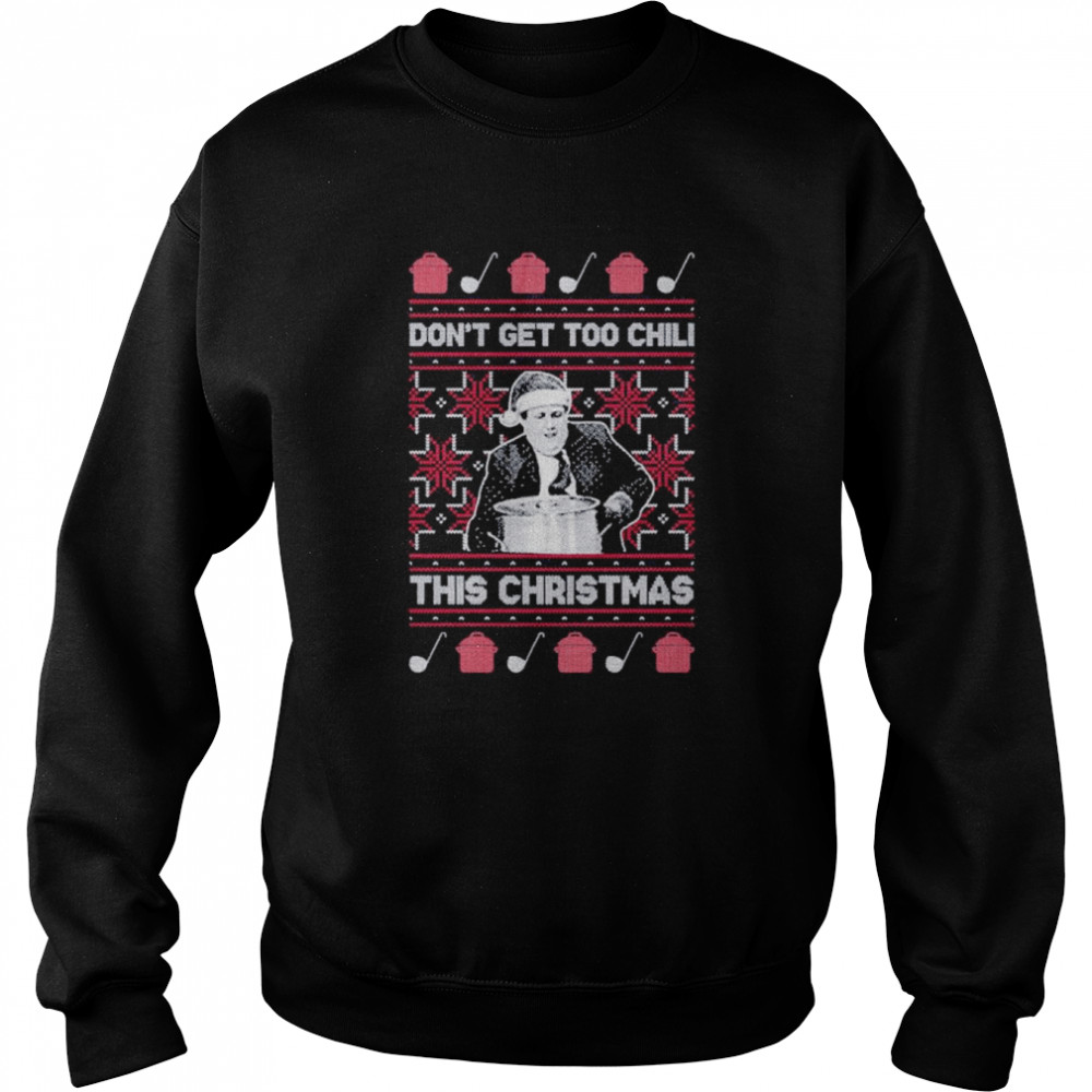 Don’t Get Too Chili this Christmas ugly shirt Unisex Sweatshirt