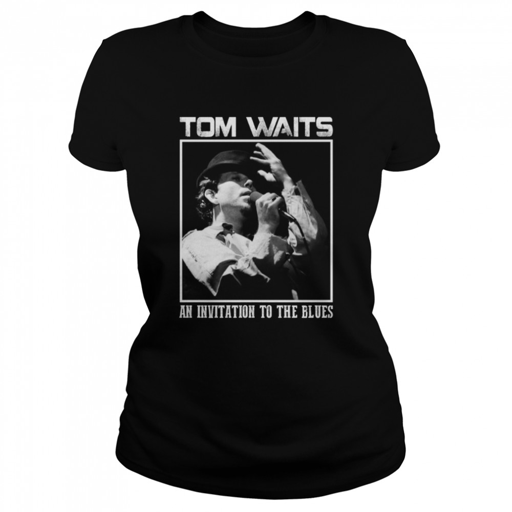 Invitation To The Blues Tom Waits shirt Classic Women's T-shirt
