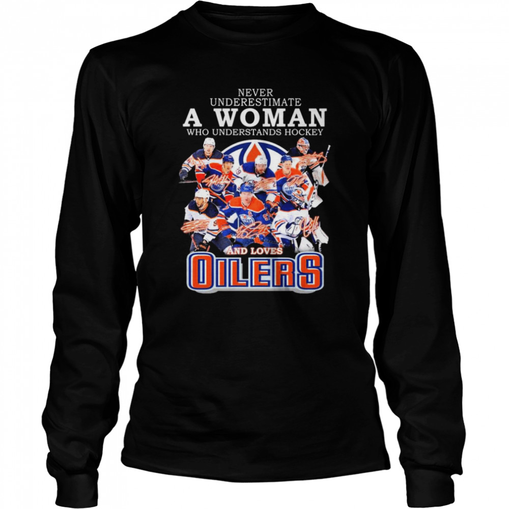 Never underestimate a Woman who understands Hockey and loves Edmonton Oilers team 2022 signatures shirt Long Sleeved T-shirt