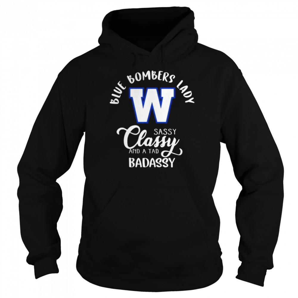 Winnipeg Blue Bombers lady sassy classy and a tad badassy 2022 shirt Unisex Hoodie