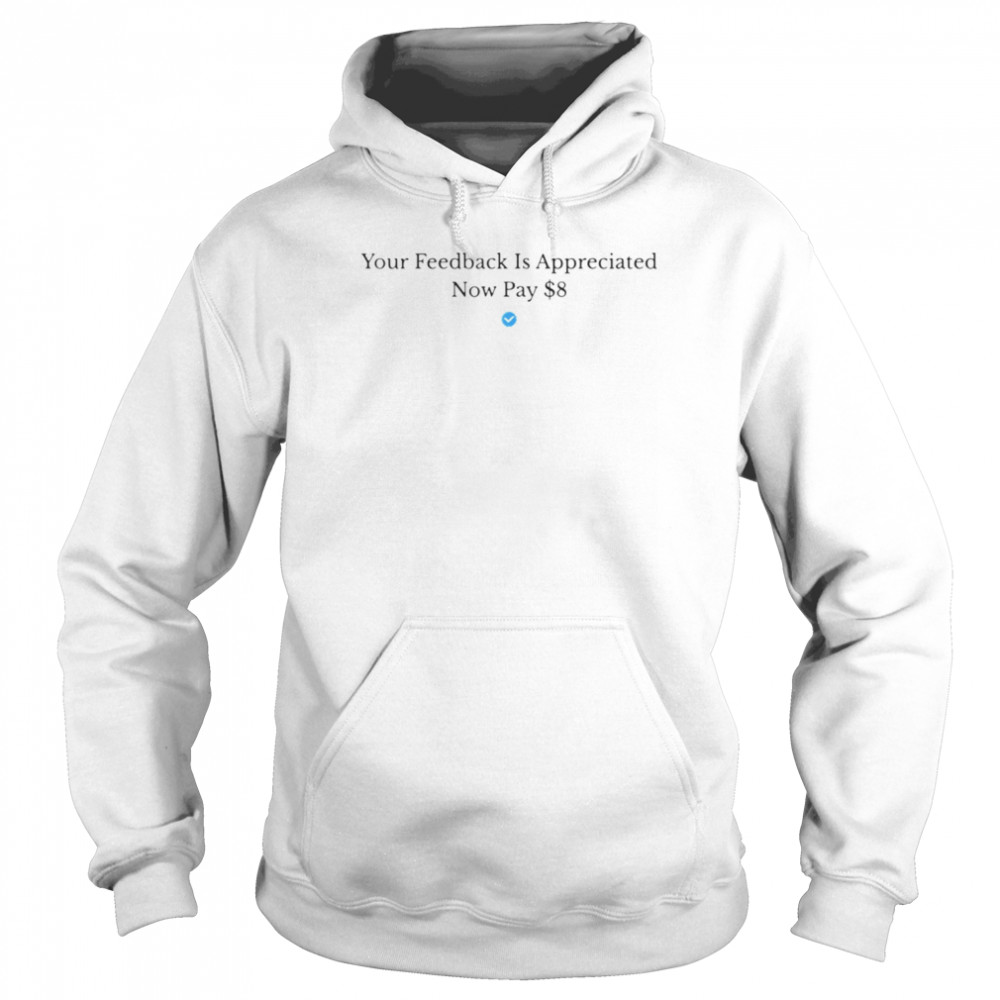 Elon Musk Your Feedback Is Appreciated Now Pay 8 Dollars $8 shirt Unisex Hoodie