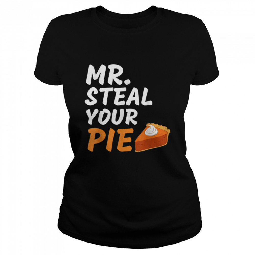 Funny Mr Steal Your Pie Thanksgiving T- B0BN1NQGG1 Classic Women's T-shirt