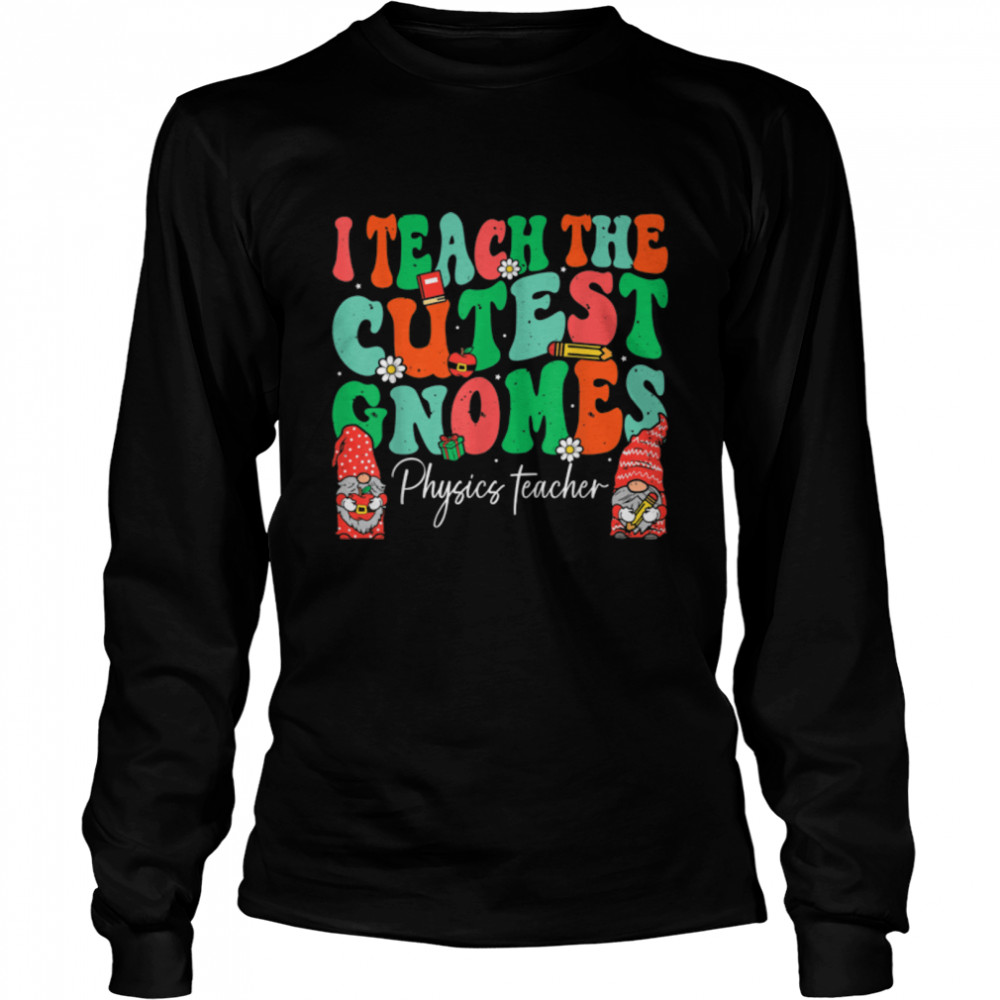 I Teach The Cutest Gnomes Christmas Physics Teacher T- B0BN17LRR1 Long Sleeved T-shirt
