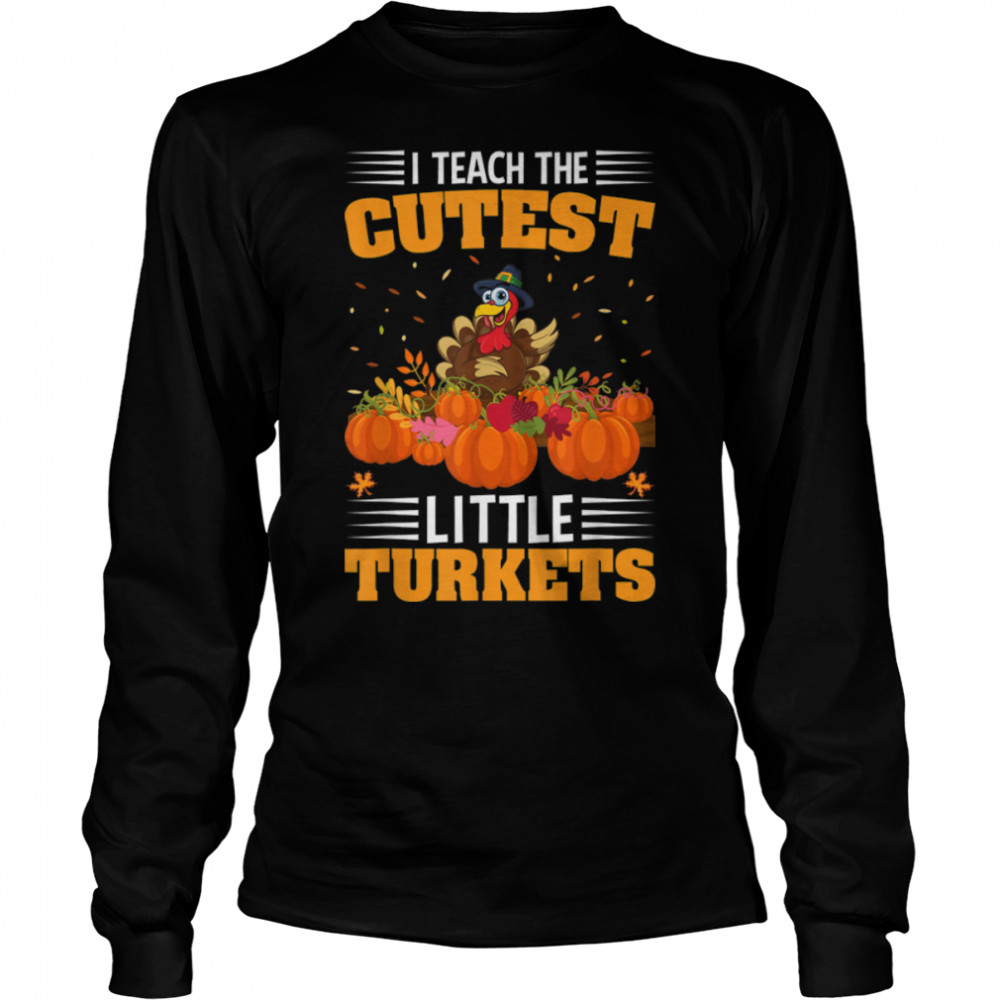 I Teach The Cutest Little Turkeys Thanksgiving For Teachers T- B0BN1BFJ88 Long Sleeved T-shirt