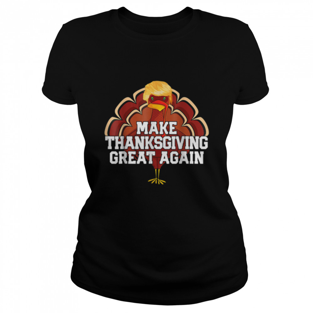 MAKE THANKSGIVING GREAT AGAIN Trump Turkey Funny T- B0BN17LJH2 Classic Women's T-shirt