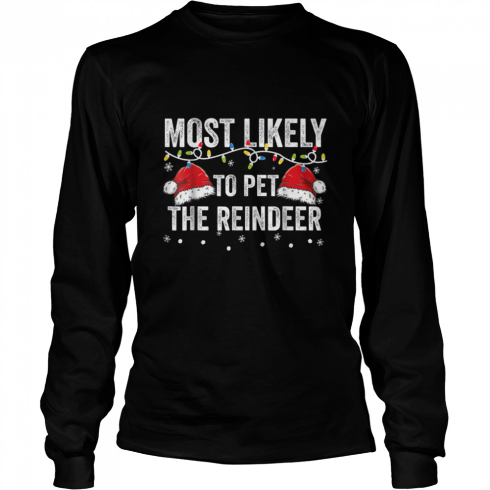 Most Likely To Pet The Raindeer Family Matching Christmas T- B0BN17XYHZ Long Sleeved T-shirt