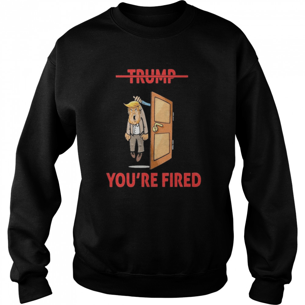 Anti Donald Trump Donald You’re Fired  Unisex Sweatshirt