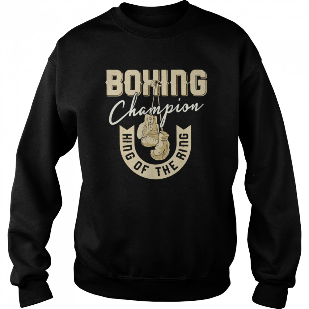 Boxing champion king of the ring shirt Unisex Sweatshirt