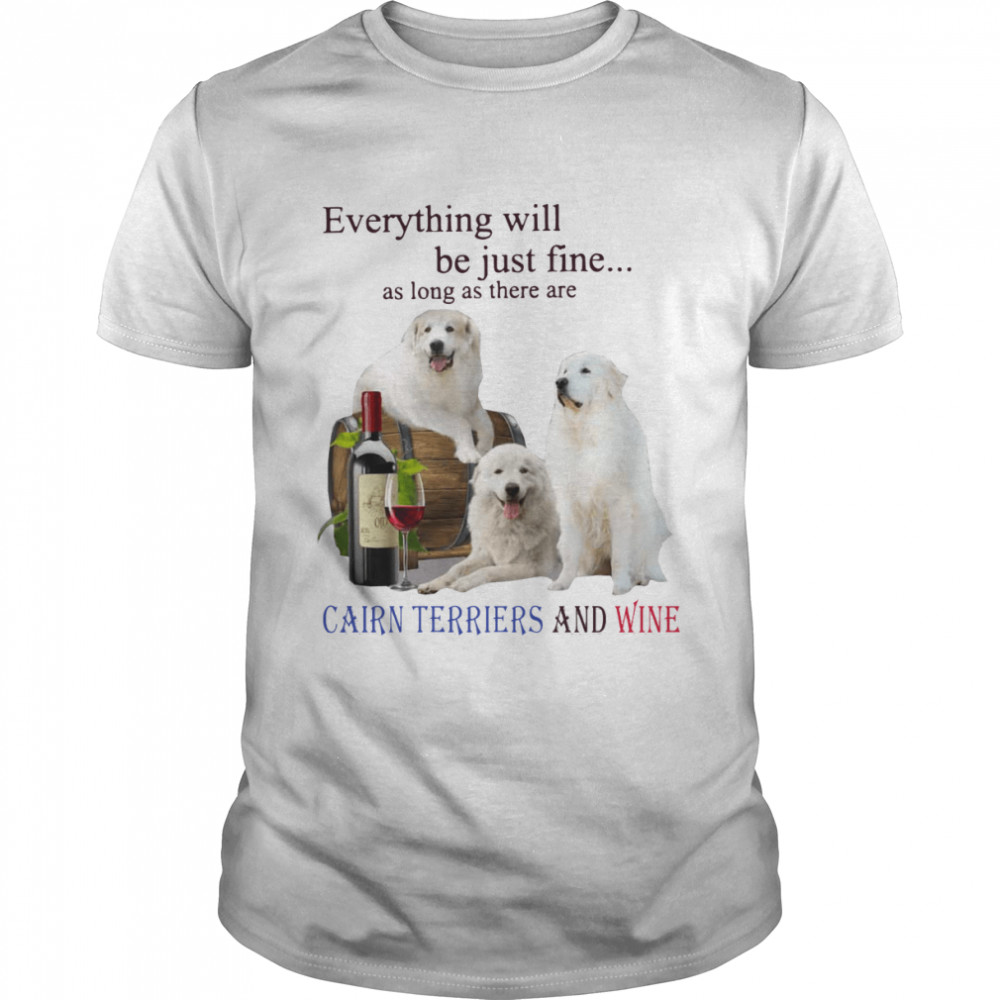 Everything Will Be Just Fine As Long As There Are Cairn Terriers And Wine  Classic Men's T-shirt