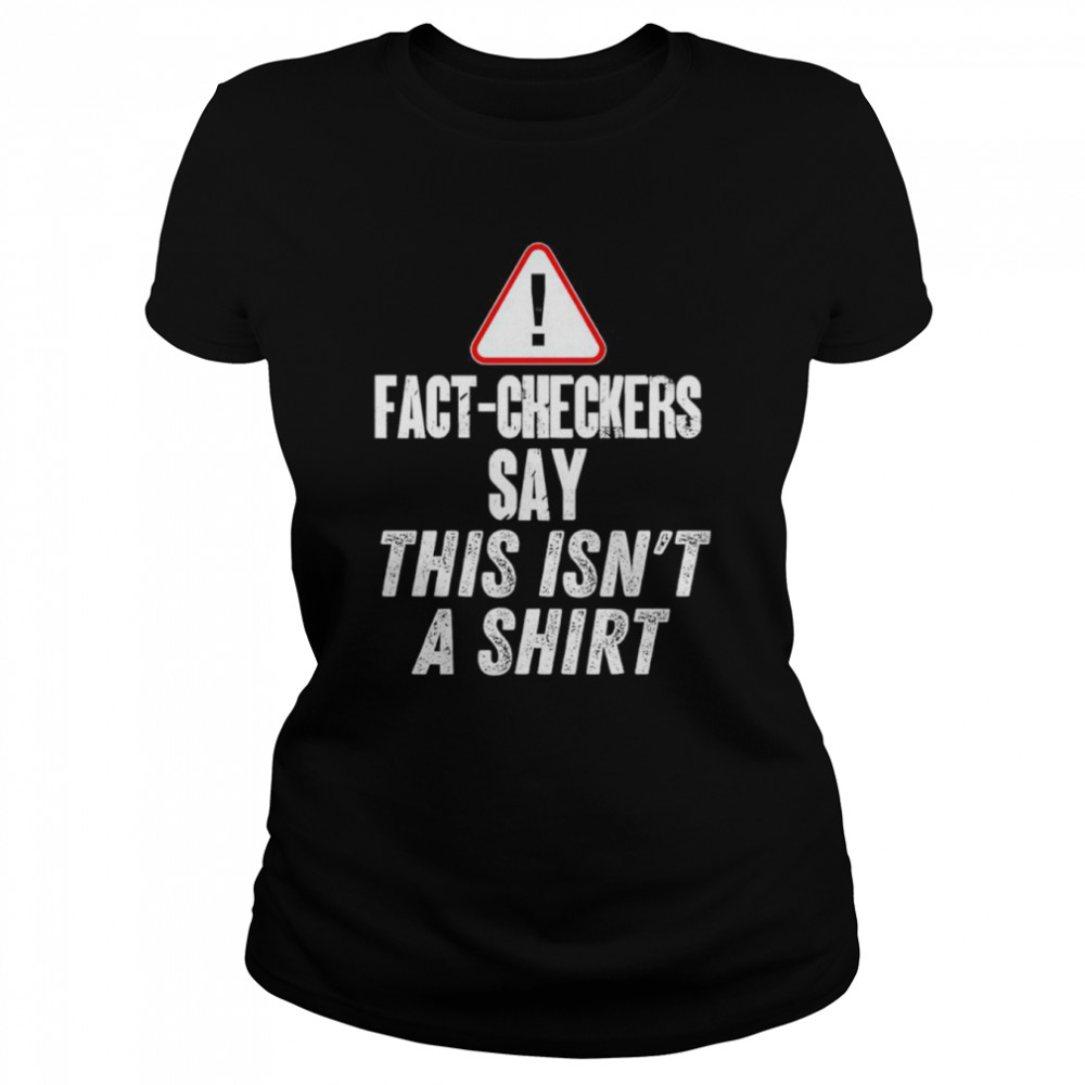 Fact-checkers say this isn’t a shirt Classic Women's T-shirt